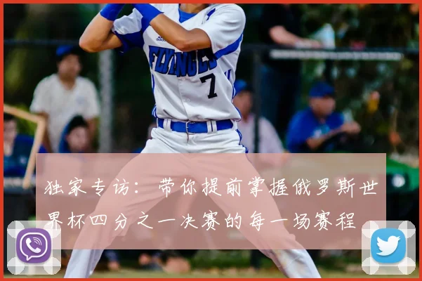 独家专访：带你提前掌握俄罗斯世界杯四分之一决赛的每一场赛程