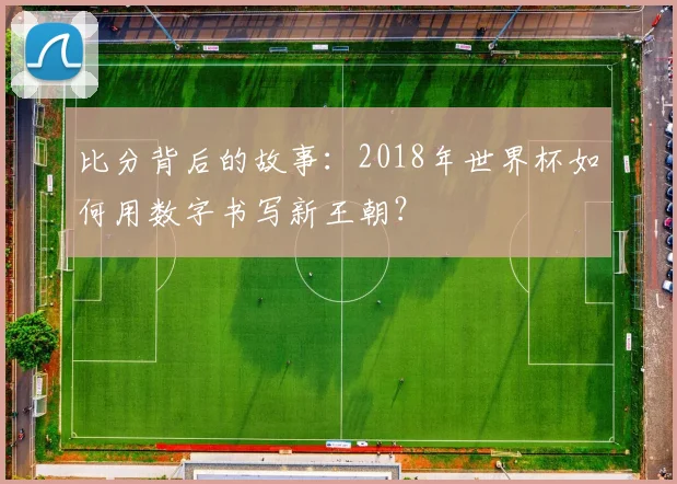 比分背后的故事：2018年世界杯如何用数字书写新王朝？