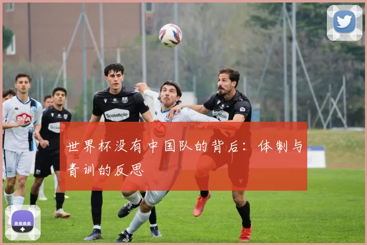 世界杯没有中国队的背后：体制与青训的反思