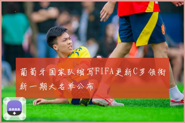 葡萄牙国家队缩写FIFA更新C罗领衔新一期大名单公布