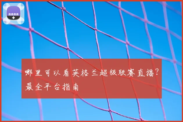 哪里可以看英格兰超级联赛直播？最全平台指南
