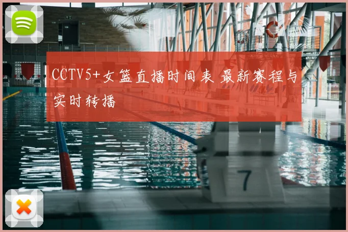 CCTV5+女篮直播时间表 最新赛程与实时转播