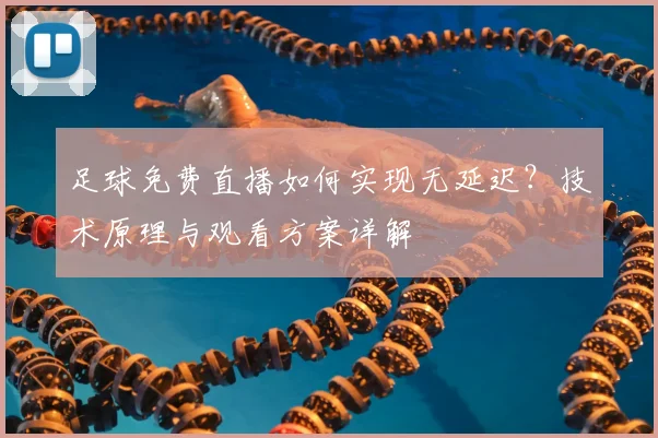 足球免费直播如何实现无延迟？技术原理与观看方案详解